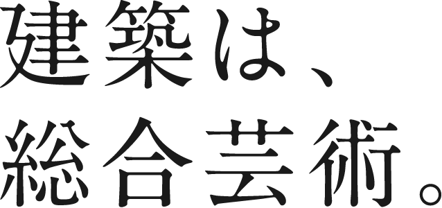 建築は、総合芸術。